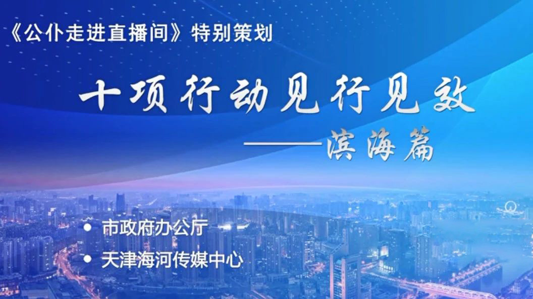 《公仆走進直播間》特別策劃——“十項行動 見行見效—濱海篇”第四期