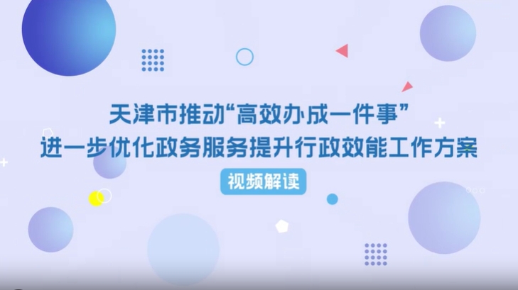 《天津市推動“高效辦成一件事”進一步優(yōu)化政務(wù)服務(wù)提升行政效能工作方案》視頻解讀